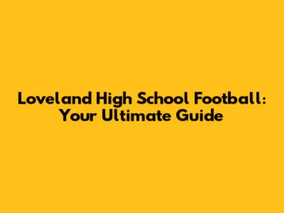 Loveland High School Football: Your Ultimate Guide