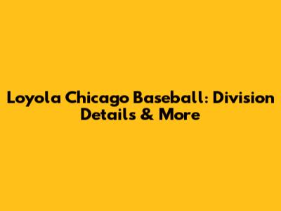 Loyola Chicago Baseball: Division Details & More