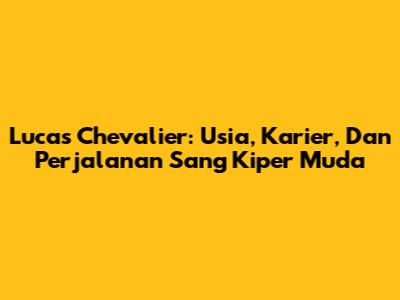 Lucas Chevalier: Usia, Karier, Dan Perjalanan Sang Kiper Muda