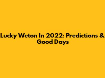 Lucky Weton In 2022: Predictions & Good Days
