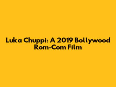 Luka Chuppi: A 2019 Bollywood Rom-Com Film