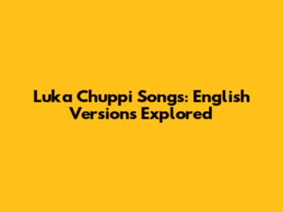 Luka Chuppi Songs: English Versions Explored