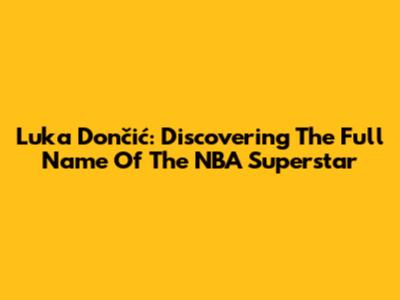 Luka Dončić: Discovering The Full Name Of The NBA Superstar