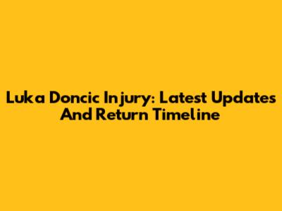 Luka Doncic Injury: Latest Updates And Return Timeline
