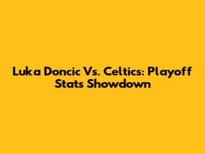 Luka Doncic Vs. Celtics: Playoff Stats Showdown