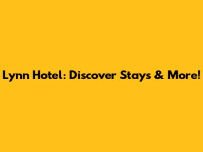Lynn Hotel: Discover Stays & More!