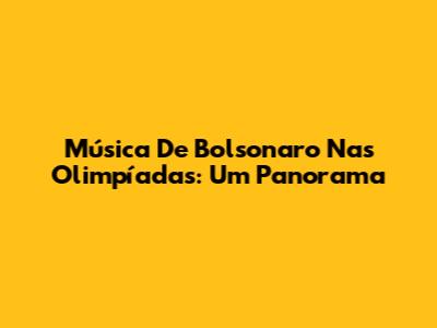 Música De Bolsonaro Nas Olimpíadas: Um Panorama