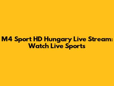 M4 Sport HD Hungary Live Stream: Watch Live Sports