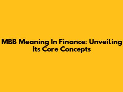 MBB Meaning In Finance: Unveiling Its Core Concepts