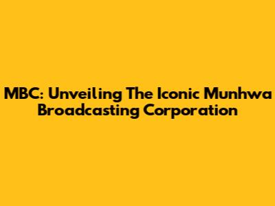 MBC: Unveiling The Iconic Munhwa Broadcasting Corporation