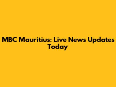 MBC Mauritius: Live News Updates Today