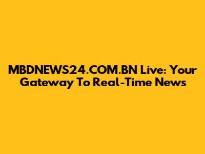 MBDNEWS24.COM.BN Live: Your Gateway To Real-Time News