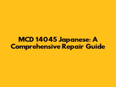 MCD 14045 Japanese: A Comprehensive Repair Guide