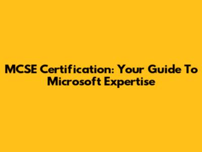 MCSE Certification: Your Guide To Microsoft Expertise