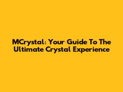 MCrystal: Your Guide To The Ultimate Crystal Experience
