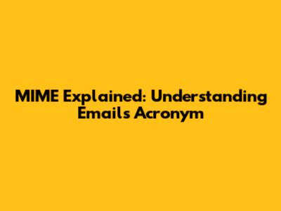MIME Explained: Understanding Email's Acronym