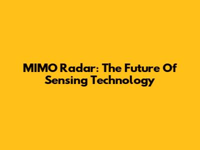 MIMO Radar: The Future Of Sensing Technology