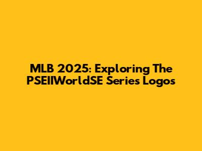 MLB 2025: Exploring The PSEIIWorldSE Series Logos