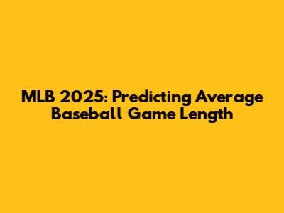 MLB 2025: Predicting Average Baseball Game Length