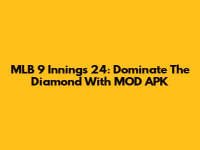 MLB 9 Innings 24: Dominate The Diamond With MOD APK