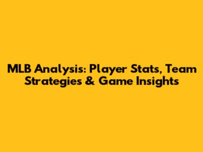MLB Analysis: Player Stats, Team Strategies & Game Insights