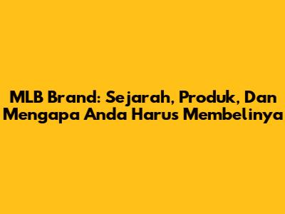 MLB Brand: Sejarah, Produk, Dan Mengapa Anda Harus Membelinya