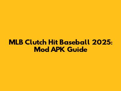 MLB Clutch Hit Baseball 2025: Mod APK Guide