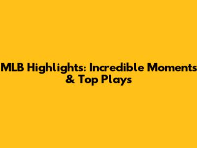 MLB Highlights: Incredible Moments & Top Plays