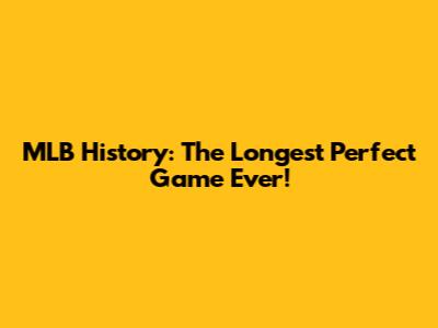 MLB History: The Longest Perfect Game Ever!