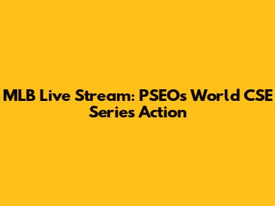 MLB Live Stream: PSEO's World CSE Series Action