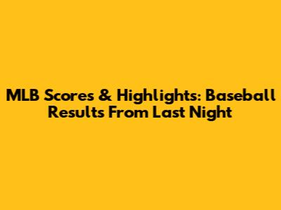 MLB Scores & Highlights: Baseball Results From Last Night