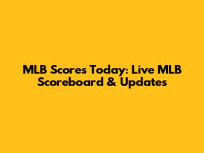 MLB Scores Today: Live MLB Scoreboard & Updates