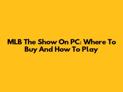 MLB The Show On PC: Where To Buy And How To Play