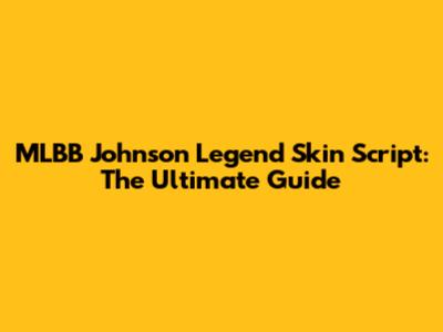 MLBB Johnson Legend Skin Script: The Ultimate Guide