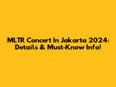 MLTR Concert In Jakarta 2024: Details & Must-Know Info!