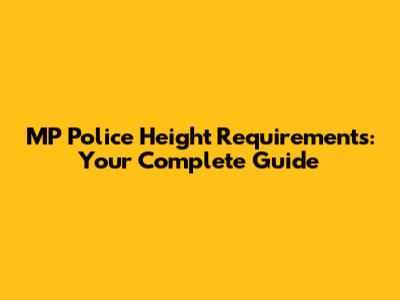MP Police Height Requirements: Your Complete Guide