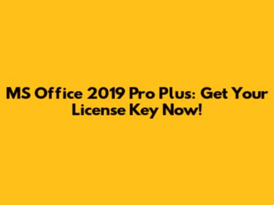 MS Office 2019 Pro Plus: Get Your License Key Now!