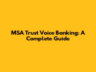 MSA Trust Voice Banking: A Complete Guide