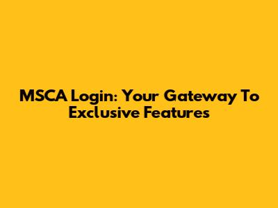 MSCA Login: Your Gateway To Exclusive Features