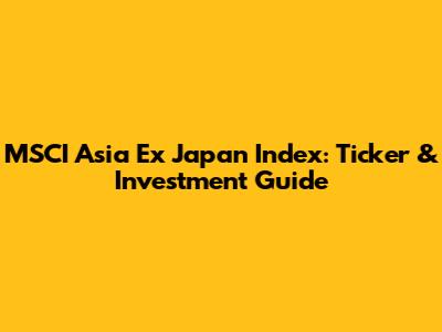MSCI Asia Ex Japan Index: Ticker & Investment Guide