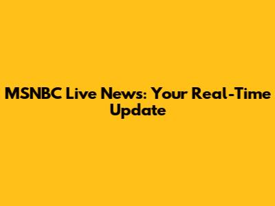 MSNBC Live News: Your Real-Time Update