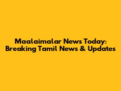 Maalaimalar News Today: Breaking Tamil News & Updates