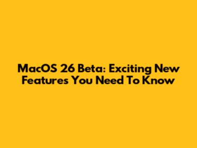 MacOS 26 Beta: Exciting New Features You Need To Know