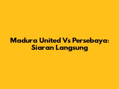 Madura United Vs Persebaya: Siaran Langsung