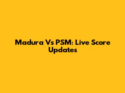 Madura Vs PSM: Live Score Updates