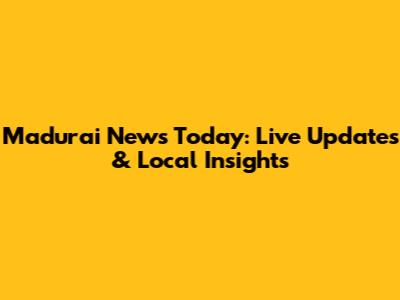 Madurai News Today: Live Updates & Local Insights