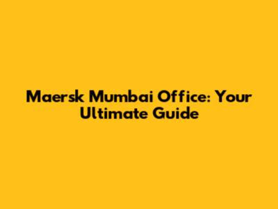 Maersk Mumbai Office: Your Ultimate Guide