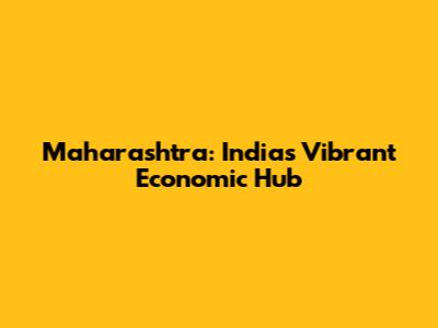 Maharashtra: India's Vibrant Economic Hub