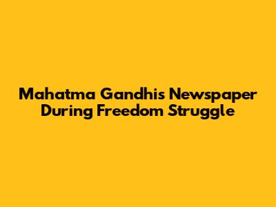Mahatma Gandhi's Newspaper During Freedom Struggle