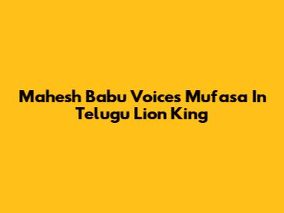 Mahesh Babu Voices Mufasa In Telugu 'Lion King'
